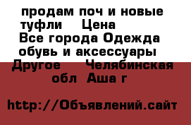 продам поч и новые туфли  › Цена ­ 1 500 - Все города Одежда, обувь и аксессуары » Другое   . Челябинская обл.,Аша г.